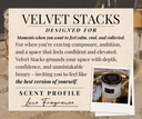 Description Card for Velvet Stacks that says "Designed for moments when you want to feel calm, cool, and collected. For when you're craving composure, ambition, and a space that feels confident and elevated. Velvet Stacks grounds your space with depth, confidence, and unmistakable luxury - inviting you to feel like the best version of yourself." with the Scent Profile of "Luxe Fragrance."